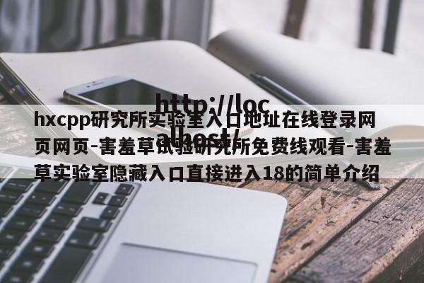hxcpp研究所实验室入口地址在线登录网页网页-害羞草试验研究所免费线观看-害羞草实验室隐藏入口直接进入18的简单介绍