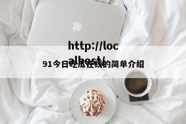 91今日吃瓜在线的简单介绍